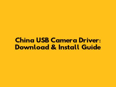 China USB Camera Driver: Download & Install Guide