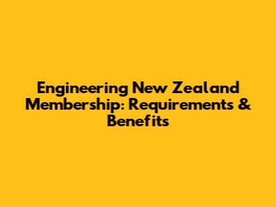 Engineering New Zealand Membership: Requirements & Benefits