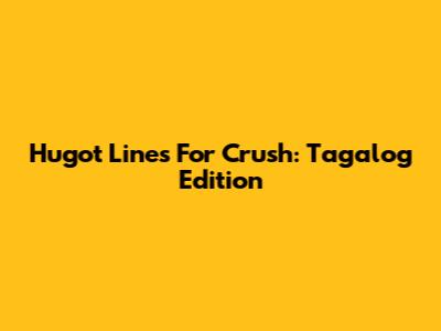 Hugot Lines For Crush: Tagalog Edition