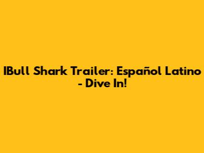 IBull Shark Trailer: Español Latino - Dive In!