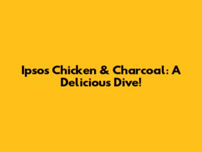 Ipsos Chicken & Charcoal: A Delicious Dive!