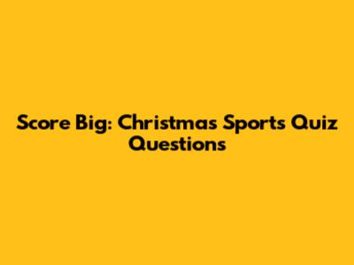 Score Big: Christmas Sports Quiz Questions