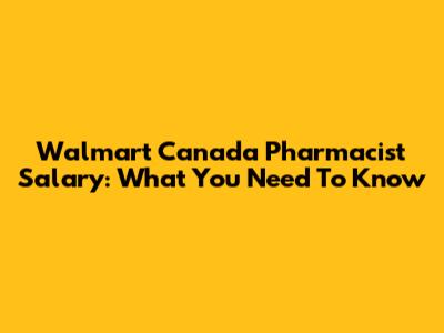 Walmart Canada Pharmacist Salary: What You Need To Know